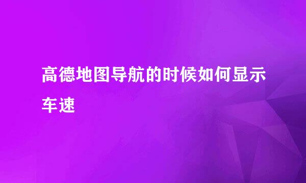 高德地图导航的时候如何显示车速
