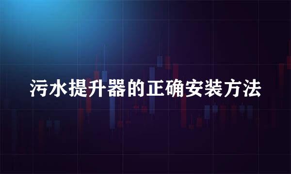 污水提升器的正确安装方法