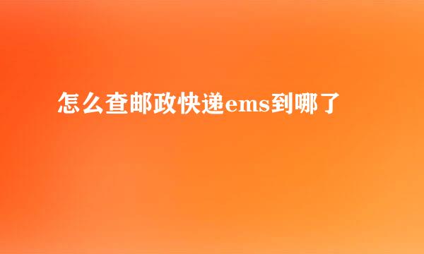 怎么查邮政快递ems到哪了