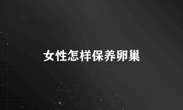 女性怎样保养卵巢