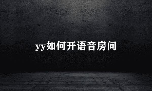 yy如何开语音房间