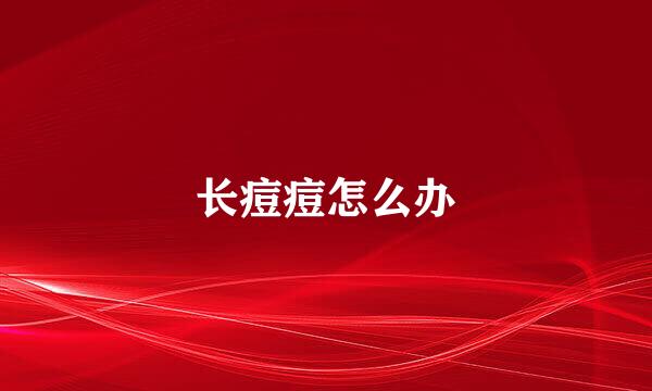 长痘痘怎么办