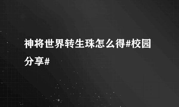 神将世界转生珠怎么得#校园分享#