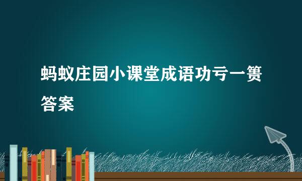 蚂蚁庄园小课堂成语功亏一篑答案