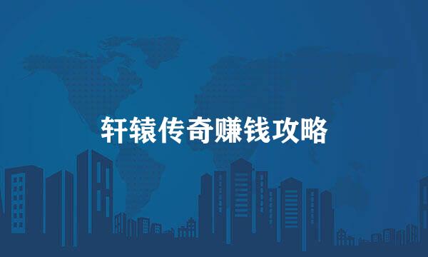 轩辕传奇赚钱攻略