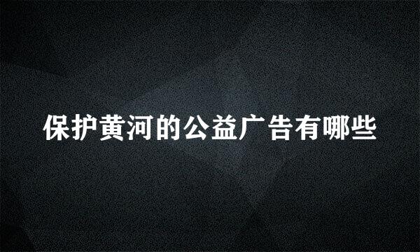 保护黄河的公益广告有哪些