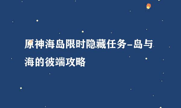 原神海岛限时隐藏任务-岛与海的彼端攻略