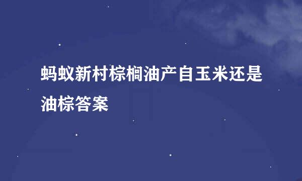 蚂蚁新村棕榈油产自玉米还是油棕答案