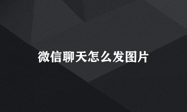 微信聊天怎么发图片