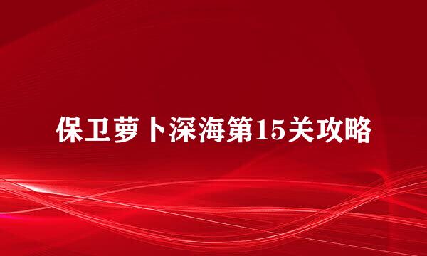 保卫萝卜深海第15关攻略