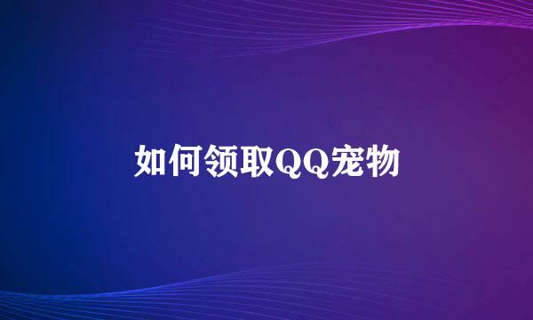 如何领取QQ宠物