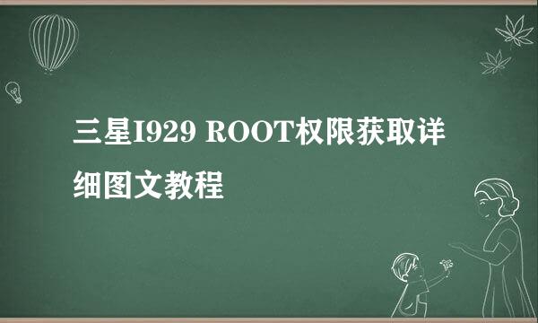 三星I929 ROOT权限获取详细图文教程