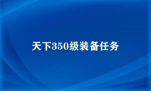 天下350级装备任务