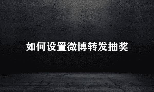 如何设置微博转发抽奖