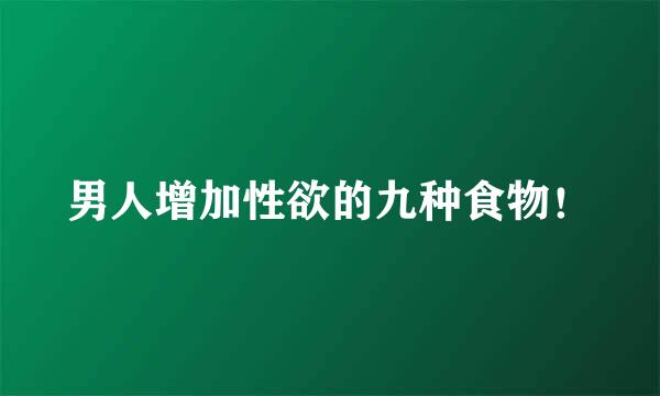 男人增加性欲的九种食物！