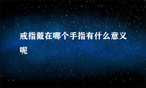 戒指戴在哪个手指有什么意义呢