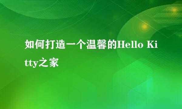 如何打造一个温馨的Hello Kitty之家