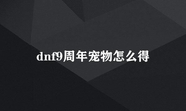 dnf9周年宠物怎么得