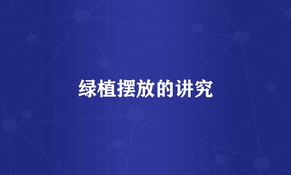 绿植摆放的讲究