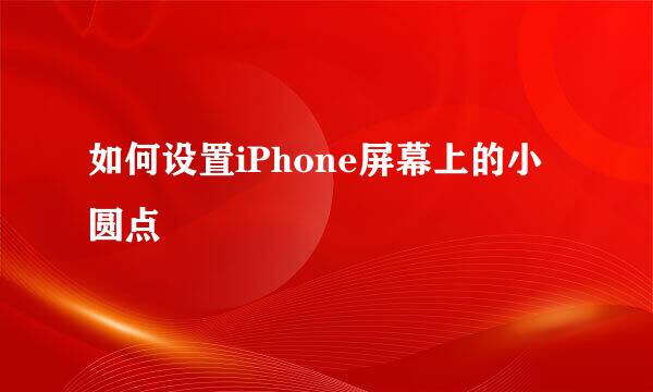 如何设置iPhone屏幕上的小圆点