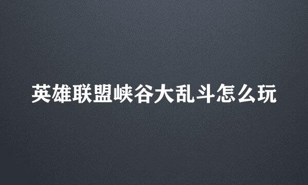 英雄联盟峡谷大乱斗怎么玩