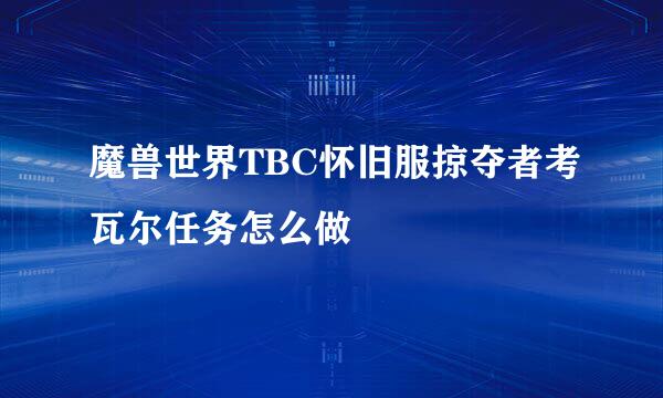 魔兽世界TBC怀旧服掠夺者考瓦尔任务怎么做