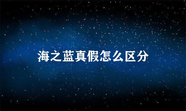 海之蓝真假怎么区分