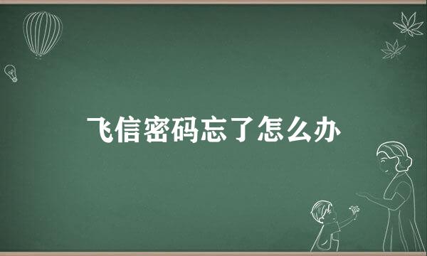 飞信密码忘了怎么办