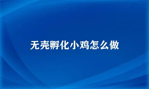 无壳孵化小鸡怎么做