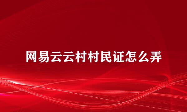 网易云云村村民证怎么弄