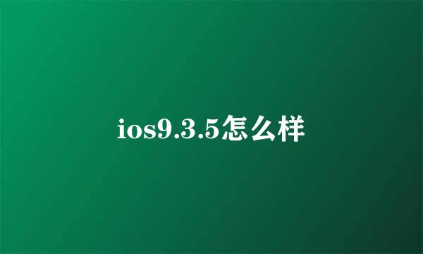 ios9.3.5怎么样