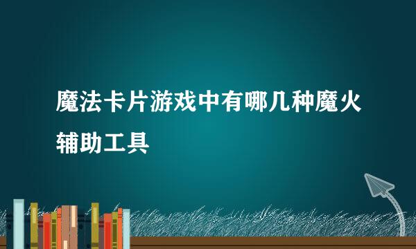 魔法卡片游戏中有哪几种魔火辅助工具