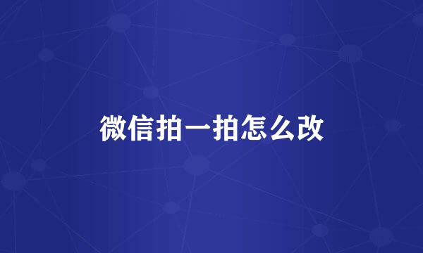 微信拍一拍怎么改