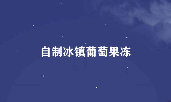 自制冰镇葡萄果冻