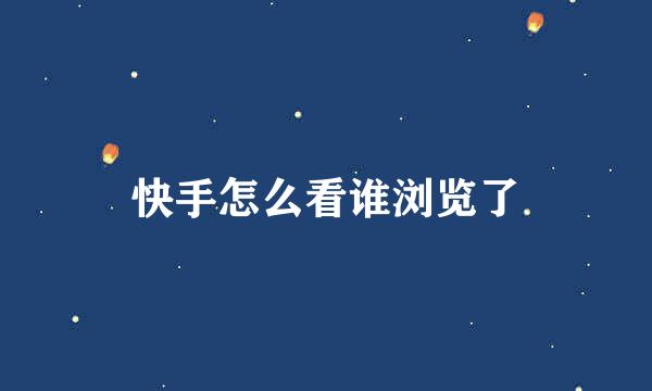 快手怎么看谁浏览了