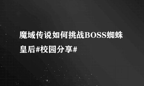 魔域传说如何挑战BOSS蜘蛛皇后#校园分享#