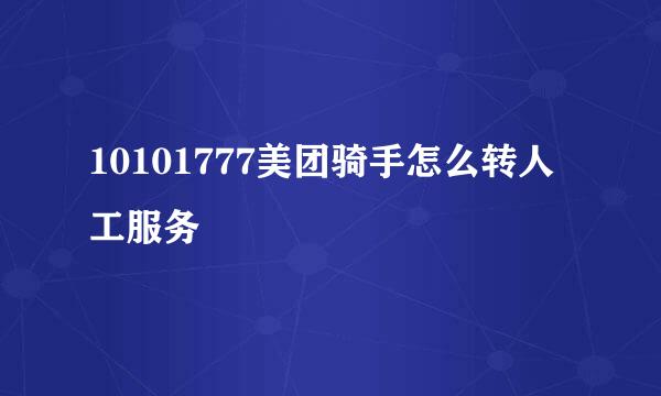10101777美团骑手怎么转人工服务