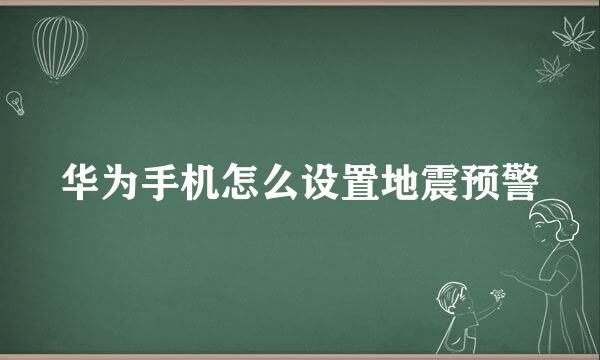 华为手机怎么设置地震预警