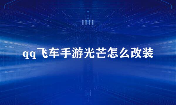 qq飞车手游光芒怎么改装
