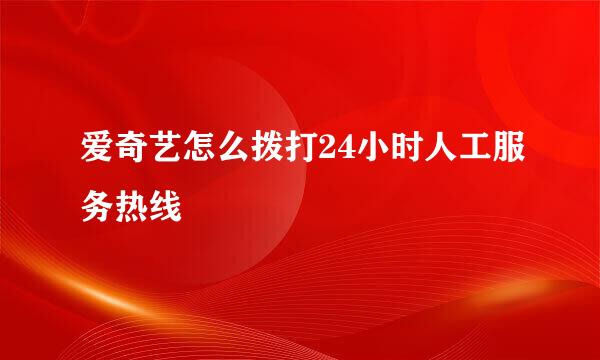 爱奇艺怎么拨打24小时人工服务热线