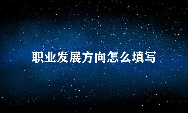 职业发展方向怎么填写