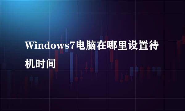 Windows7电脑在哪里设置待机时间