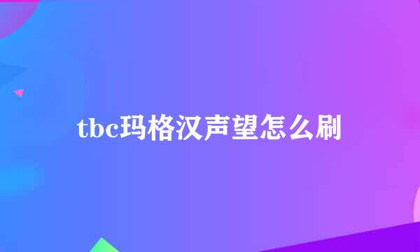 tbc玛格汉声望怎么刷