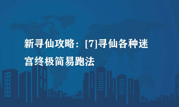 新寻仙攻略：[7]寻仙各种迷宫终极简易跑法