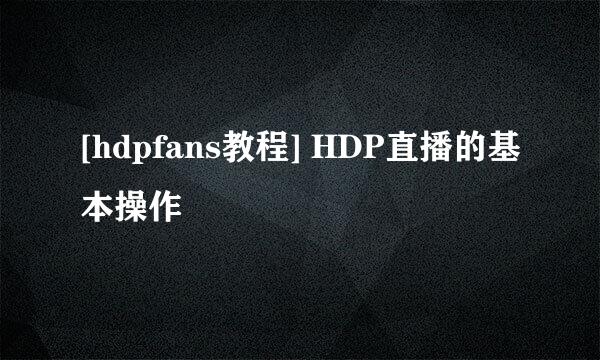 [hdpfans教程] HDP直播的基本操作