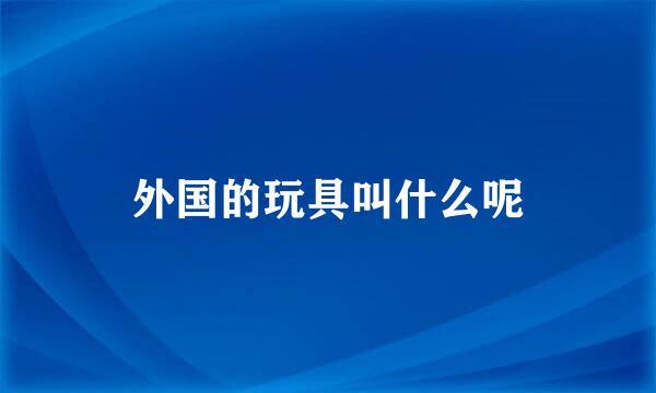 外国的玩具叫什么呢