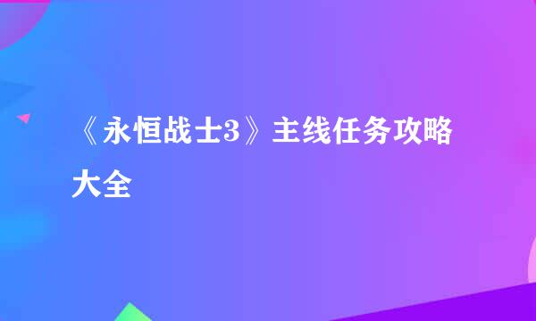《永恒战士3》主线任务攻略大全