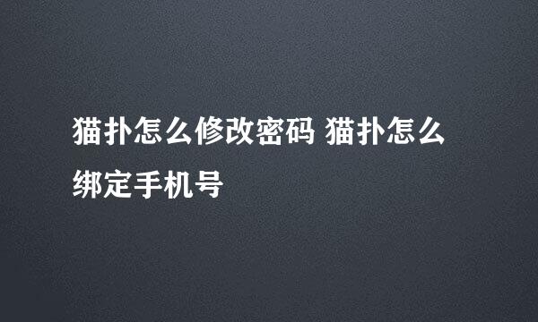 猫扑怎么修改密码 猫扑怎么绑定手机号