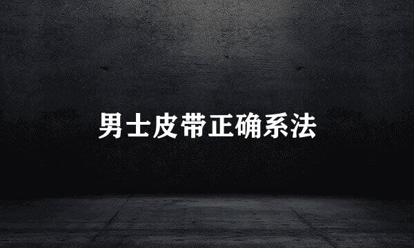 男士皮带正确系法