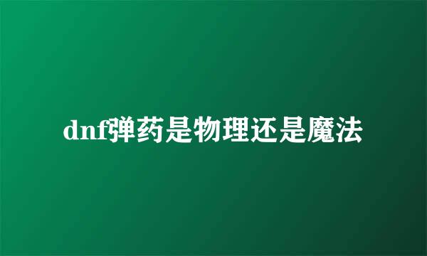 dnf弹药是物理还是魔法